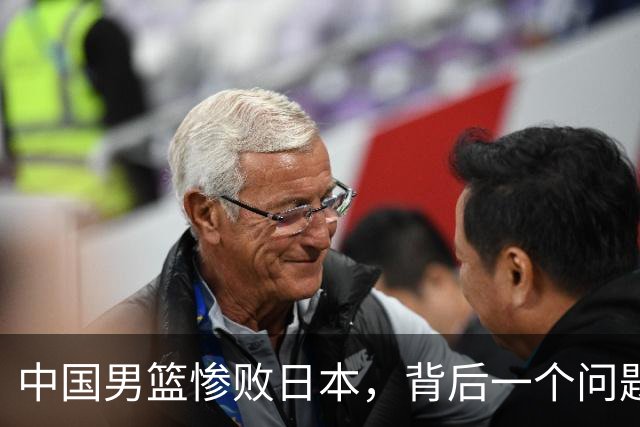 中国男篮惨败日本，背后一个问题已经到了必须正视的时候